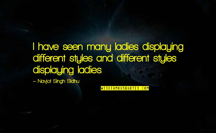 Lion Of Judah My Trust Is In You Quotes By Navjot Singh Sidhu: I have seen many ladies displaying different styles Lion Of Judah My Trust Is In You Quotes By Navjot Singh Sidhu: I have seen many ladies displaying different styles