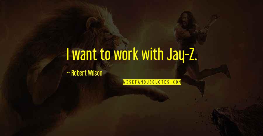 Lion Of Judah My Trust Is In You Quotes By Robert Wilson: I want to work with Jay-Z. Lion Of Judah My Trust Is In You Quotes By Robert Wilson: I want to work with Jay-Z.