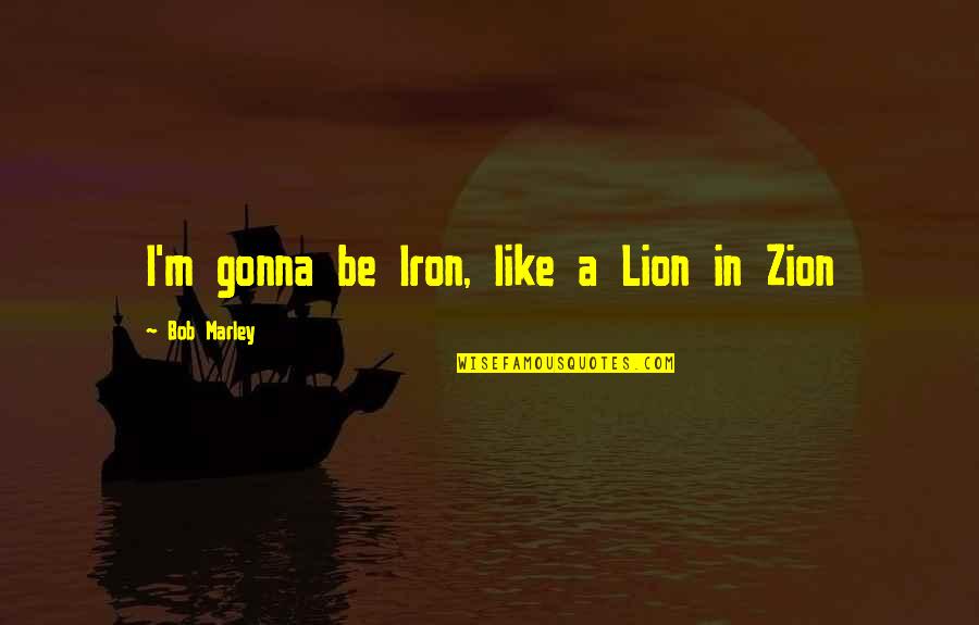 Lion Of Zion Quotes By Bob Marley: I'm gonna be Iron, like a Lion in