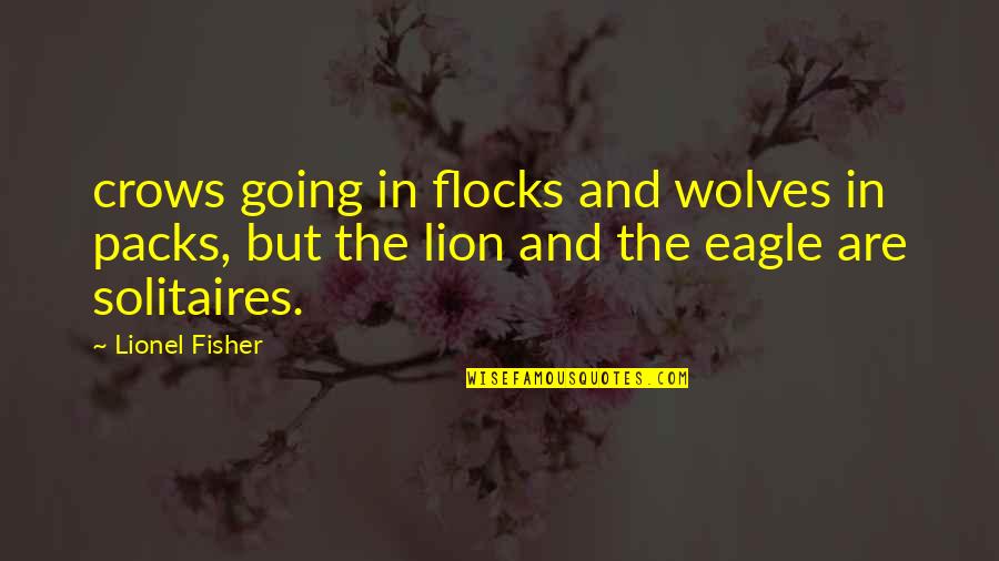 Lion Packs Quotes By Lionel Fisher: crows going in flocks and wolves in packs,