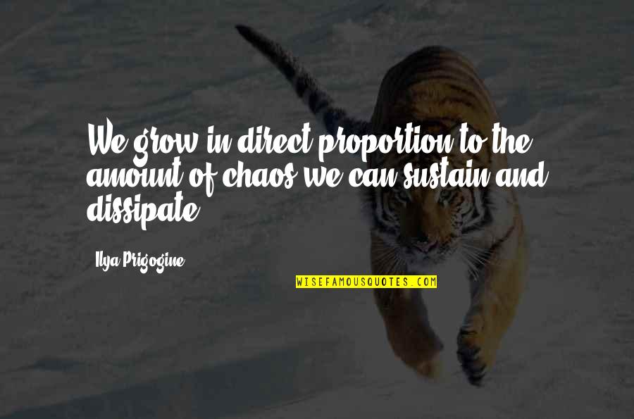 Lion Paw Print Quotes By Ilya Prigogine: We grow in direct proportion to the amount