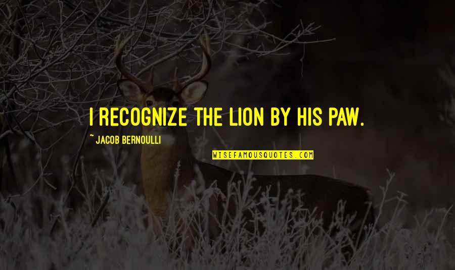 Lion Paw Quotes By Jacob Bernoulli: I recognize the lion by his paw. Lion Paw Quotes By Jacob Bernoulli: I recognize the lion by his paw.