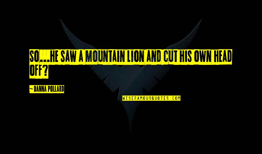 Lion Quotes By Danna Pollard: So...he saw a mountain lion and cut his