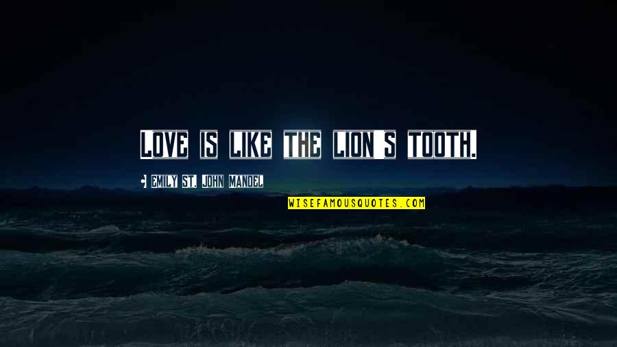 Lion Quotes By Emily St. John Mandel: Love is like the lion's tooth.