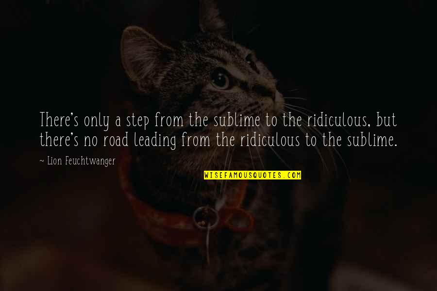 Lion Quotes By Lion Feuchtwanger: There's only a step from the sublime to