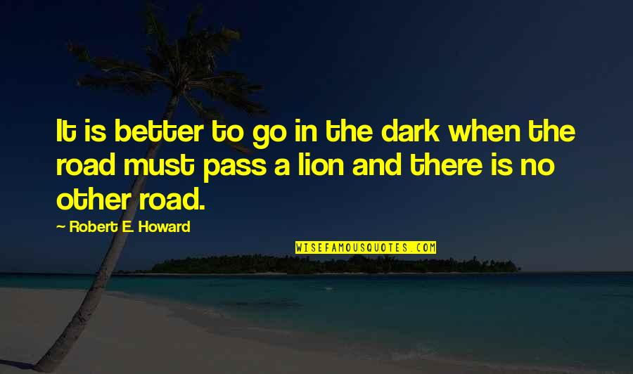 Lion Quotes By Robert E. Howard: It is better to go in the dark