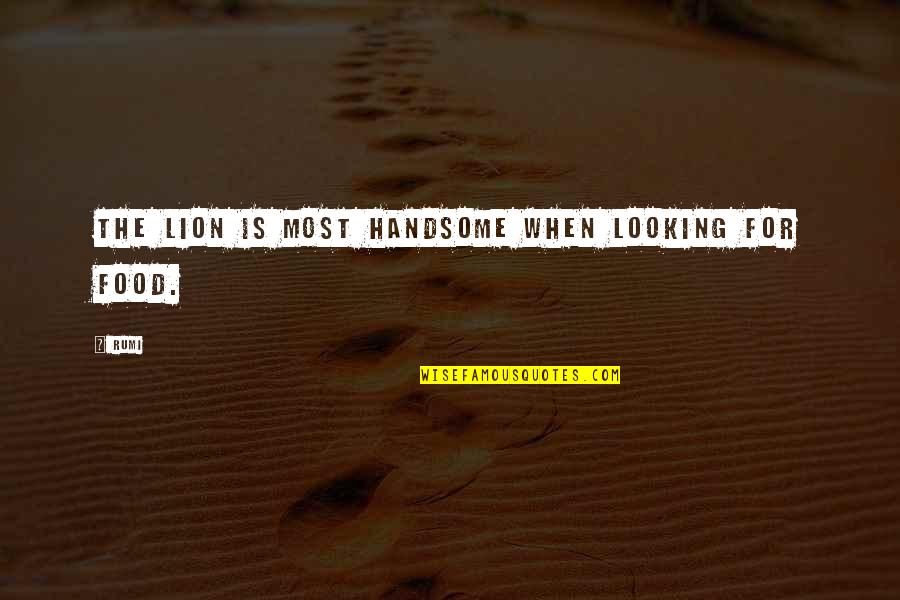 Lion Quotes By Rumi: The lion is most handsome when looking for