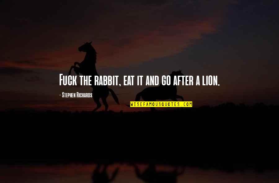 Lion Quotes By Stephen Richards: Fuck the rabbit, eat it and go after