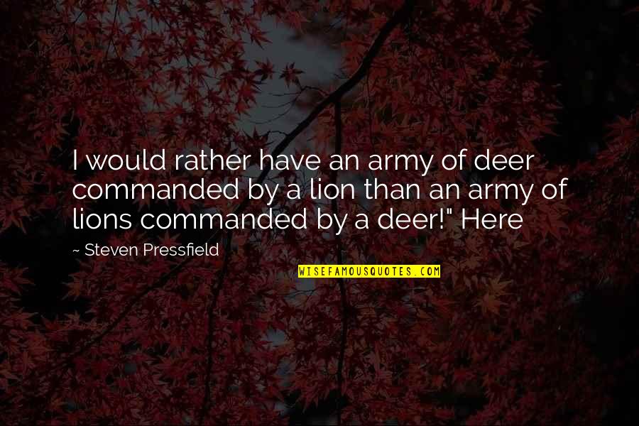 Lion Quotes By Steven Pressfield: I would rather have an army of deer