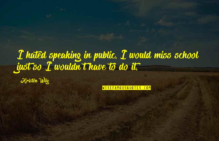 Lion Rafale Quotes By Kristen Wiig: I hated speaking in public. I would miss