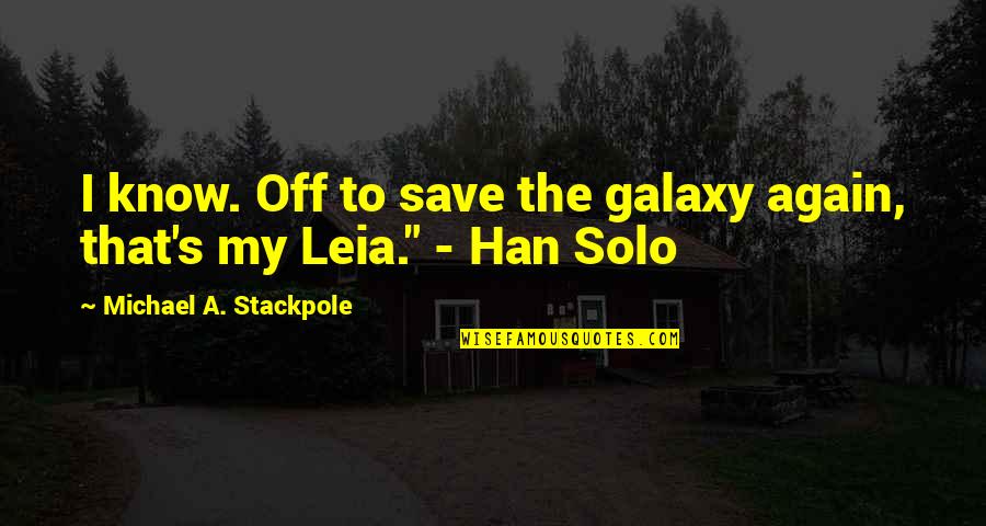Lion S Share Quotes By Michael A. Stackpole: I know. Off to save the galaxy again,