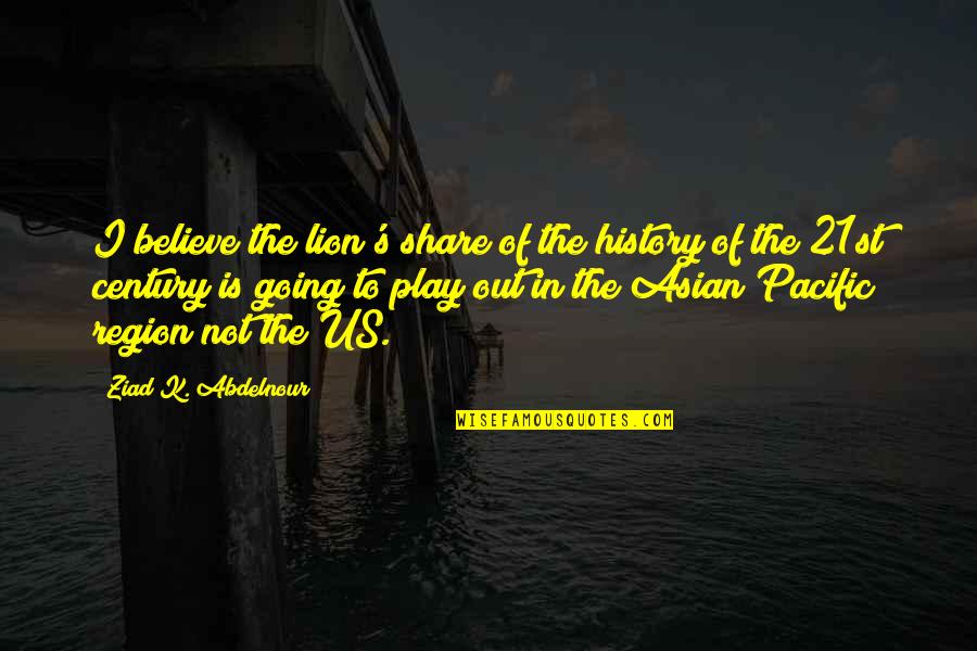 Lion S Share Quotes By Ziad K. Abdelnour: I believe the lion's share of the history