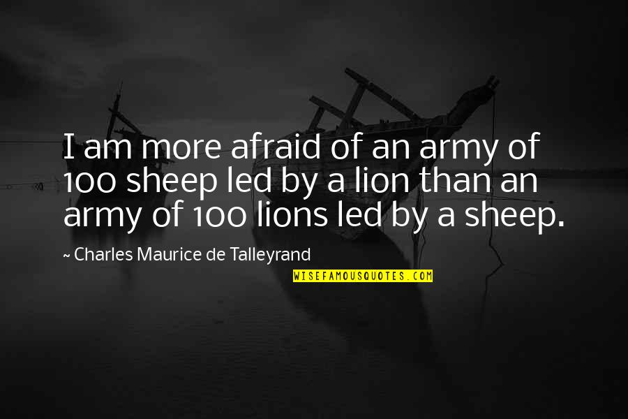 Lion Sheep Quotes By Charles Maurice De Talleyrand: I am more afraid of an army of Lion Sheep Quotes By Charles Maurice De Talleyrand: I am more afraid of an army of