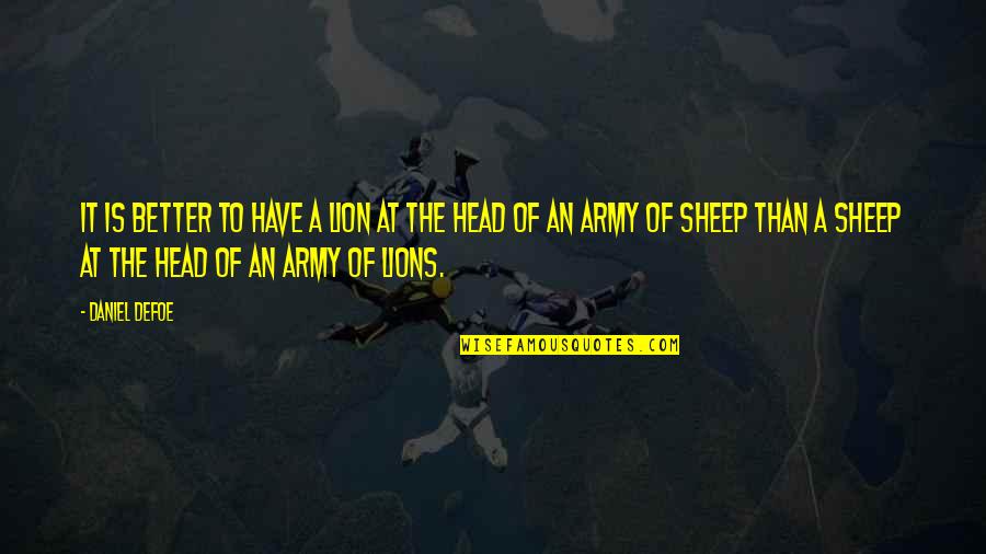 Lion Sheep Quotes By Daniel Defoe: It is better to have a lion at Lion Sheep Quotes By Daniel Defoe: It is better to have a lion at