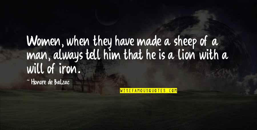 Lion Sheep Quotes By Honore De Balzac: Women, when they have made a sheep of Lion Sheep Quotes By Honore De Balzac: Women, when they have made a sheep of