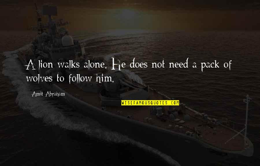 Lion Strength Quotes By Amit Abraham: A lion walks alone. He does not need