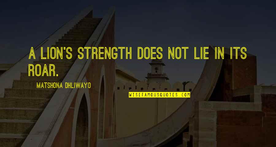 Lion Strength Quotes By Matshona Dhliwayo: A lion's strength does not lie in its