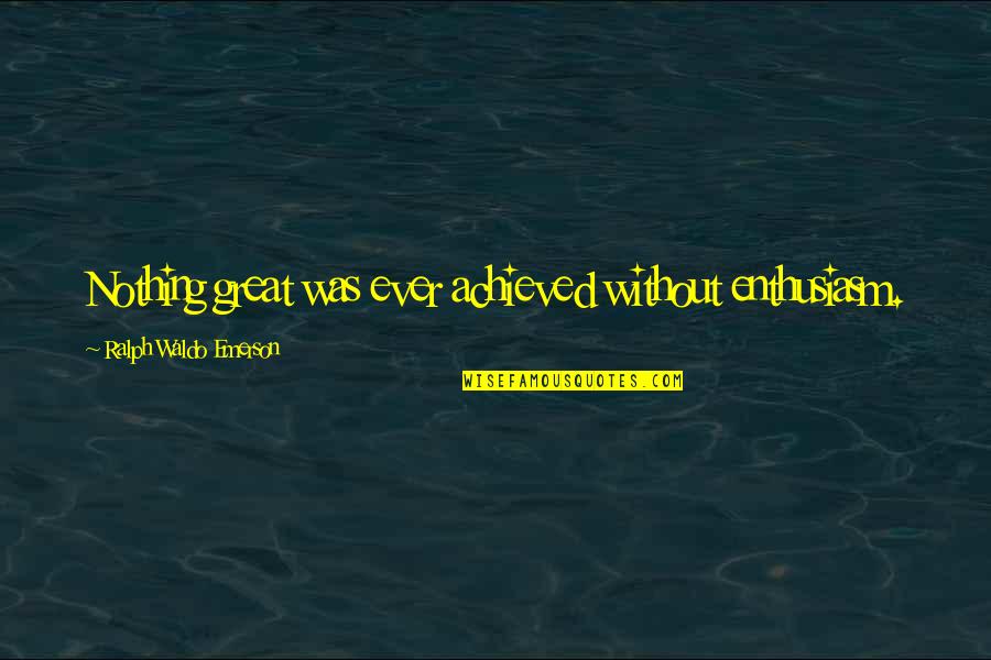 Lion Taming Quotes By Ralph Waldo Emerson: Nothing great was ever achieved without enthusiasm. Lion Taming Quotes By Ralph Waldo Emerson: Nothing great was ever achieved without enthusiasm.