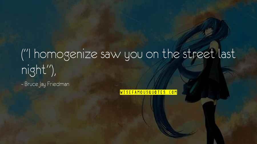 Lion Totem Quotes By Bruce Jay Friedman: ("I homogenize saw you on the street last Lion Totem Quotes By Bruce Jay Friedman: ("I homogenize saw you on the street last