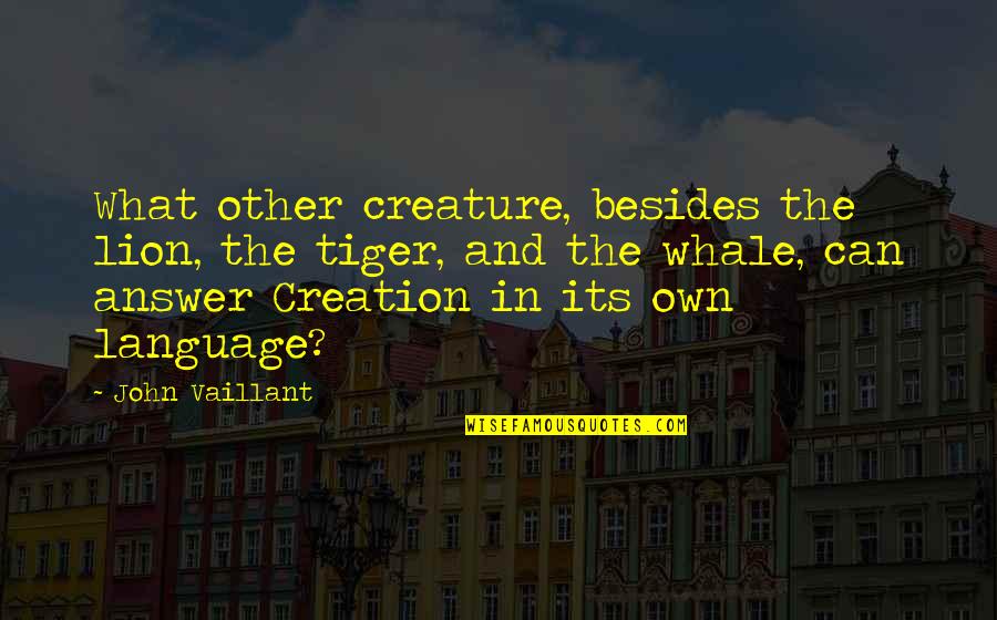 Lion Vs Tiger Quotes By John Vaillant: What other creature, besides the lion, the tiger, Lion Vs Tiger Quotes By John Vaillant: What other creature, besides the lion, the tiger,