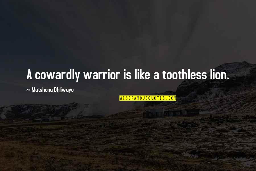 Lion Wisdom Quotes By Matshona Dhliwayo: A cowardly warrior is like a toothless lion. Lion Wisdom Quotes By Matshona Dhliwayo: A cowardly warrior is like a toothless lion.