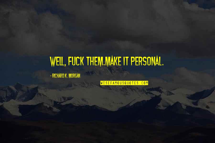 Lion Wisdom Quotes By Richard K. Morgan: Well, fuck them.Make it personal. Lion Wisdom Quotes By Richard K. Morgan: Well, fuck them.Make it personal.