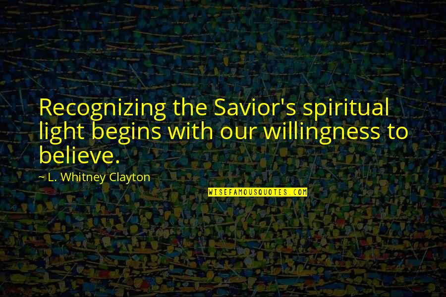 Lion Witch And Wardrobe Aslan Quotes By L. Whitney Clayton: Recognizing the Savior's spiritual light begins with our Lion Witch And Wardrobe Aslan Quotes By L. Whitney Clayton: Recognizing the Savior's spiritual light begins with our