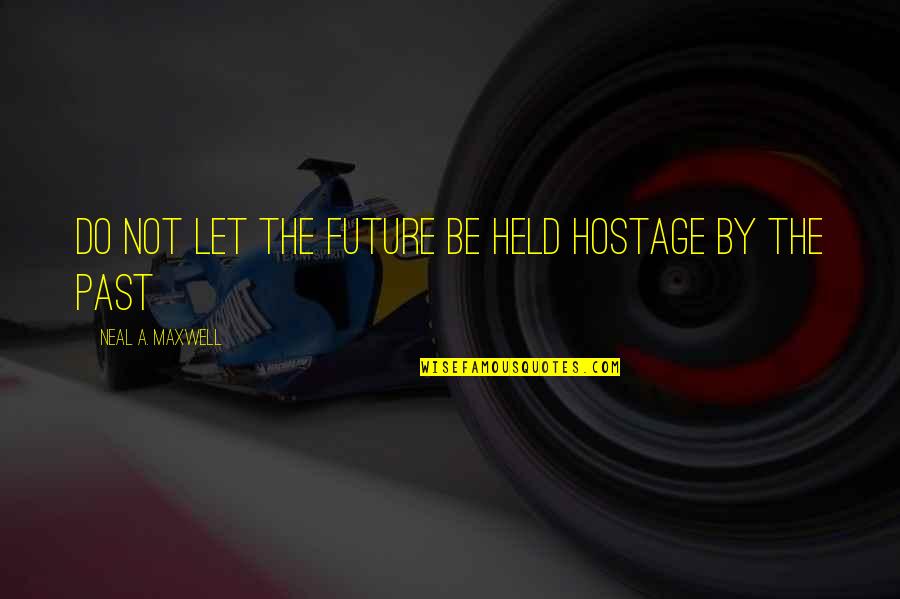 Lion Yard Quotes By Neal A. Maxwell: Do not let the future be held hostage