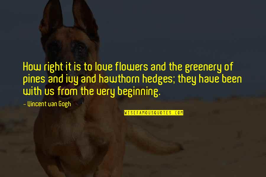 Lionakis Nih Quotes By Vincent Van Gogh: How right it is to love flowers and