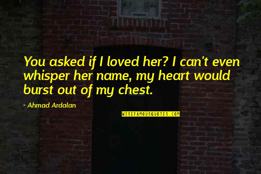 Lionakis Student Quotes By Ahmad Ardalan: You asked if I loved her? I can't