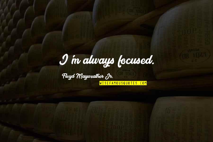Lionblaze And Cinderheart Quotes By Floyd Mayweather Jr.: I'm always focused. Lionblaze And Cinderheart Quotes By Floyd Mayweather Jr.: I'm always focused.