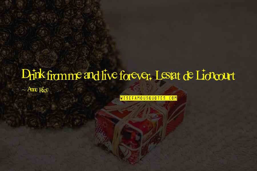 Lioncourt Quotes By Anne Rice: Drink from me and live forever. Lestat de