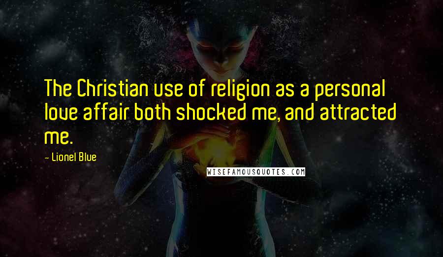 Lionel Blue quotes: The Christian use of religion as a personal love affair both shocked me, and attracted me.