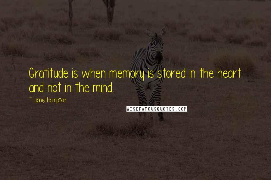 Lionel Hampton quotes: Gratitude is when memory is stored in the heart and not in the mind.