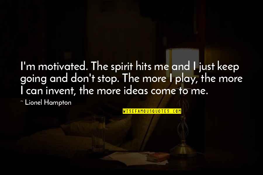 Lionel Hampton Quotes By Lionel Hampton: I'm motivated. The spirit hits me and I