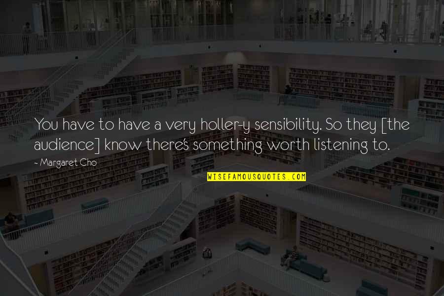 Lionel Joseph Quotes By Margaret Cho: You have to have a very holler-y sensibility.