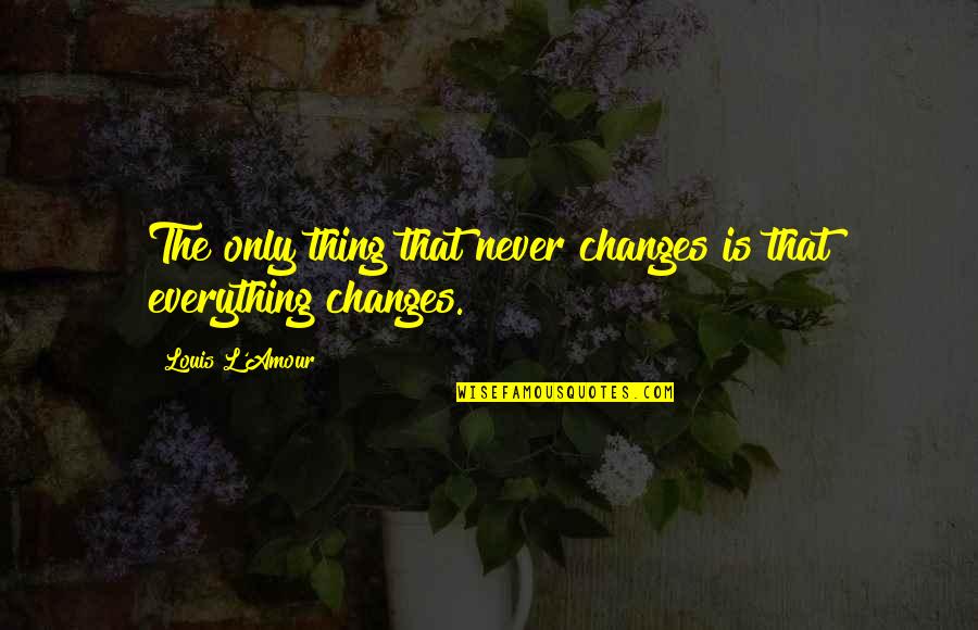 Lionel Luther Character Quotes By Louis L'Amour: The only thing that never changes is that