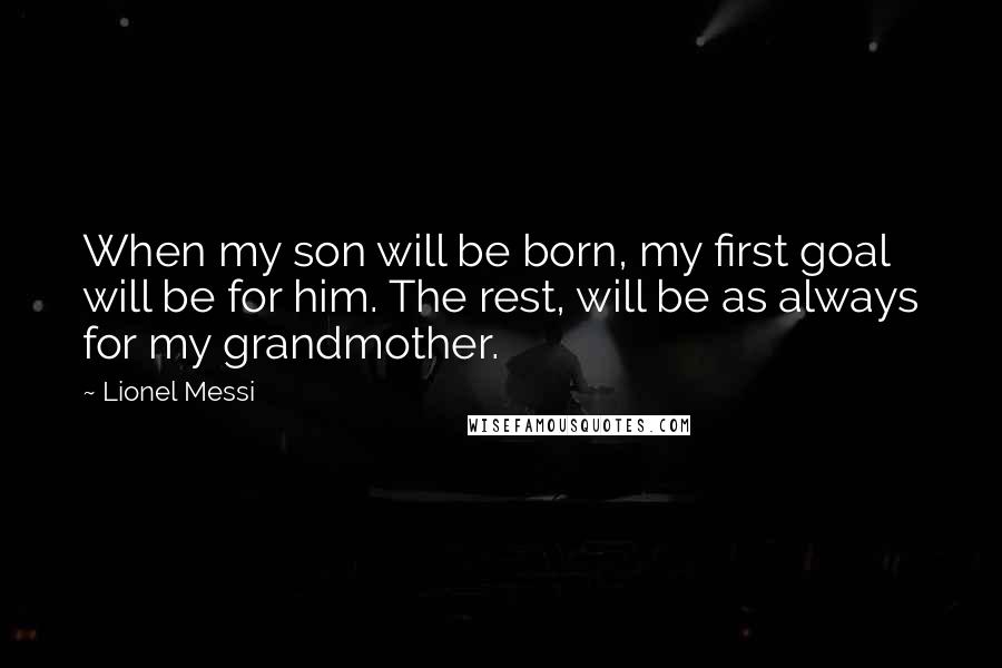 Lionel Messi quotes: When my son will be born, my first goal will be for him. The rest, will be as always for my grandmother.