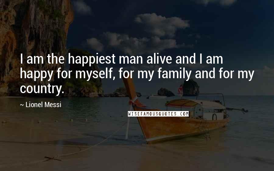 Lionel Messi quotes: I am the happiest man alive and I am happy for myself, for my family and for my country.