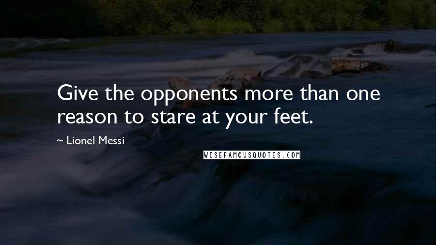 Lionel Messi quotes: Give the opponents more than one reason to stare at your feet.