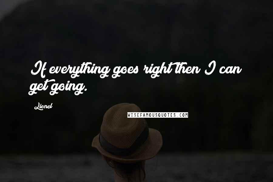 Lionel quotes: If everything goes right then I can get going.