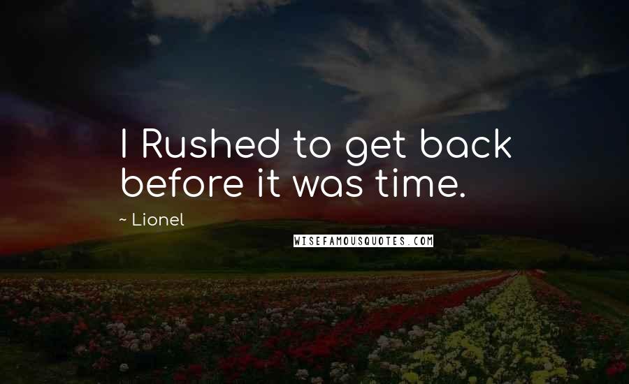 Lionel quotes: I Rushed to get back before it was time.