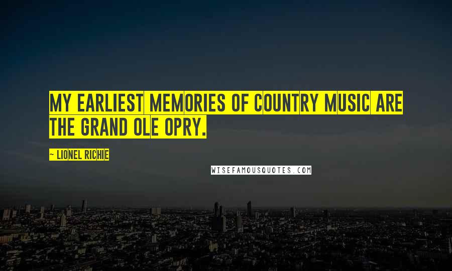 Lionel Richie quotes: My earliest memories of country music are the Grand Ole Opry.
