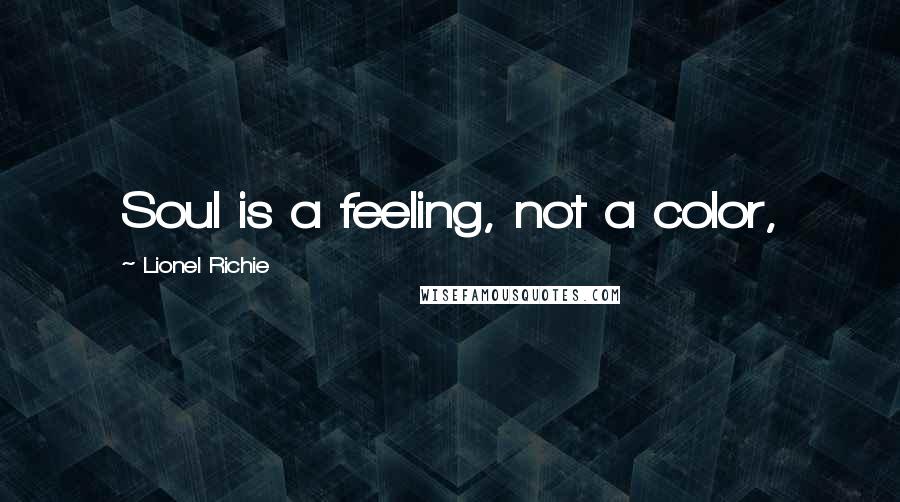 Lionel Richie quotes: Soul is a feeling, not a color,