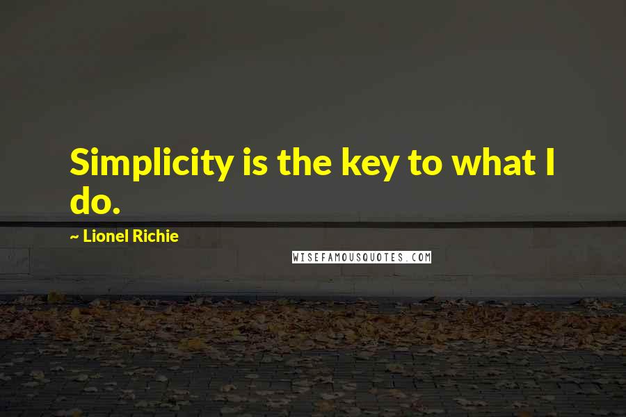 Lionel Richie quotes: Simplicity is the key to what I do.