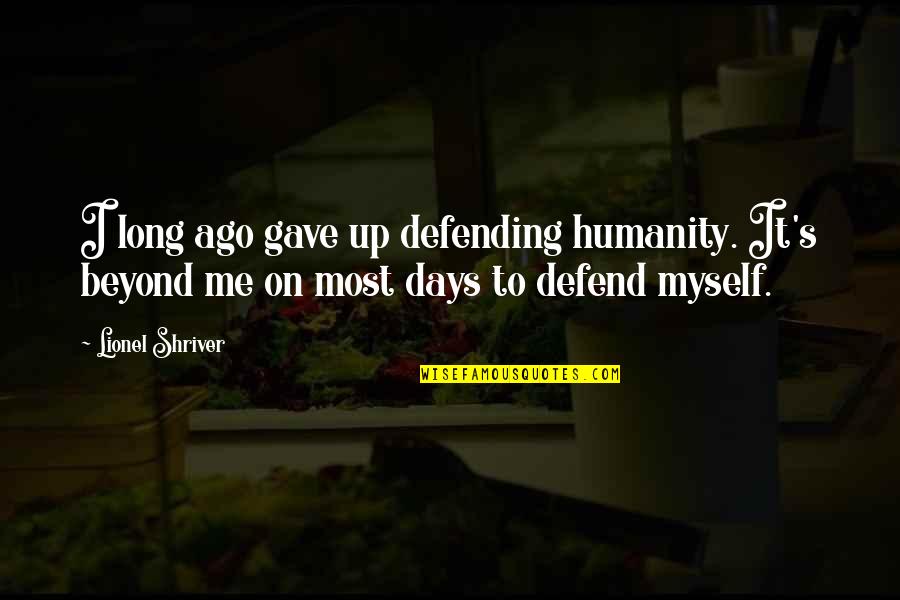 Lionel Shriver Quotes By Lionel Shriver: I long ago gave up defending humanity. It's