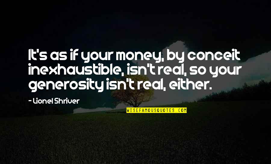 Lionel Shriver Quotes By Lionel Shriver: It's as if your money, by conceit inexhaustible,
