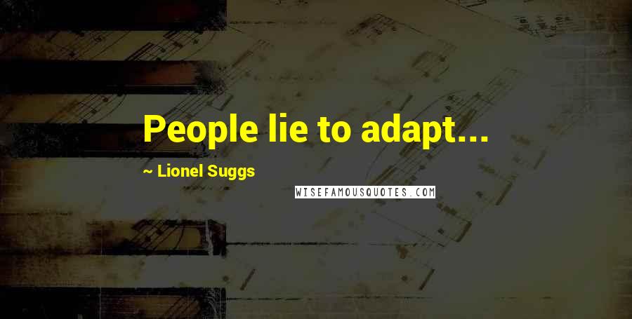 Lionel Suggs quotes: People lie to adapt...