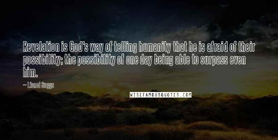 Lionel Suggs quotes: Revelation is God's way of telling humanity that he is afraid of their possibility; the possibility of one day being able to surpass even him.