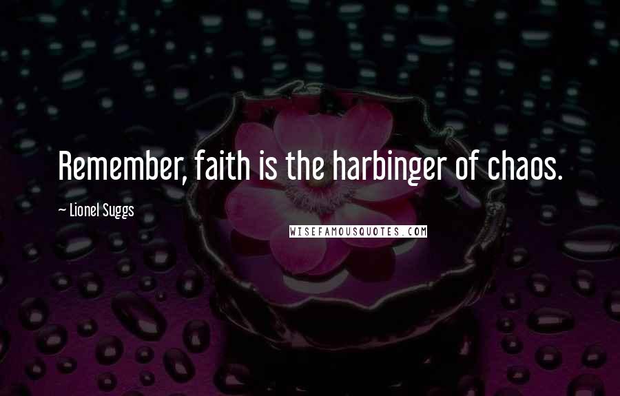 Lionel Suggs quotes: Remember, faith is the harbinger of chaos.